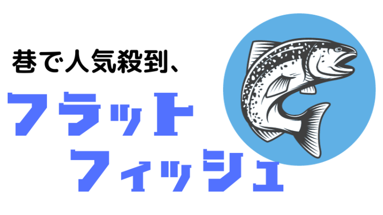 巷で人気殺到、フラットフィッシュ